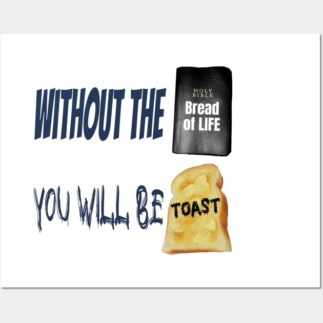 Jesus T-Shirts Without the Bread of Life You Will be Toast Wall Art by KSMusselman